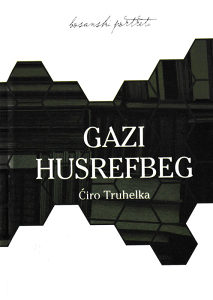 Knjiga: Gazi Husrefbeg - Njegov život i njegovo doba, pisac: Ćiro Truhelka, BiH teme, Stručne knjige, Društvene nauke, Istorija