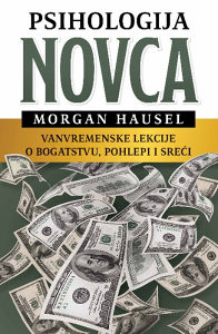 Knjiga: Psihologija novca - Vanvermenske lekcije o bogatstvu, pohlepi i sreći, pisac: Morgan Hausel, Priručnici, Popularna nauka