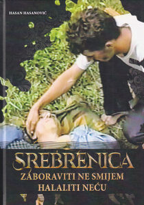 Knjiga: Srebrenica - Zaboraviti ne smijem, halaliti neću, pisac: Hasan Hasanović, Književnost, Romani, BiH teme, Rat 1992-1995, Ratni